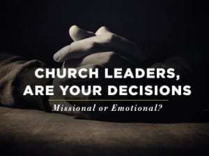 16feature-church-leaders-are-your-decisions-missional-or-emotional-0929